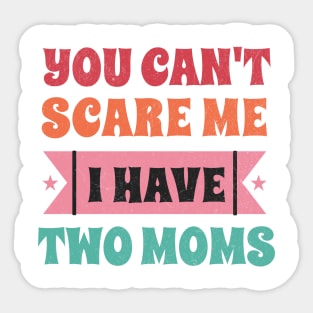 You can't scare me I have two moms Sticker